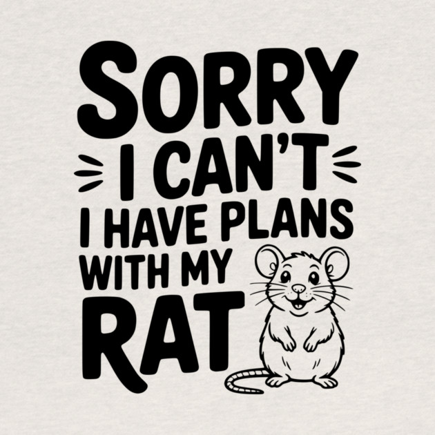 Sorry I Can’t I Have Plans with my Rat by Frank Ring