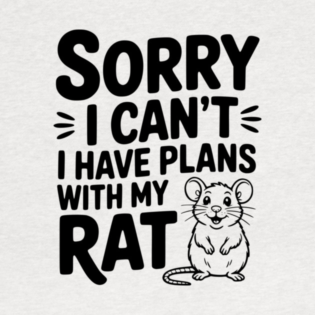 Sorry I Can’t I Have Plans with my Rat by Frank Ring