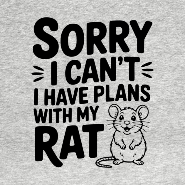 Sorry I Can’t I Have Plans with my Rat by Frank Ring