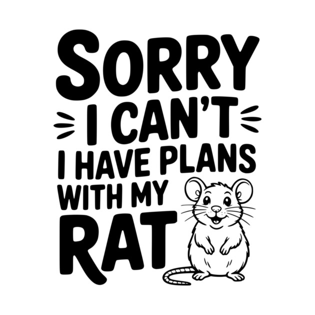 Sorry I Can’t I Have Plans with my Rat by Frank Ring