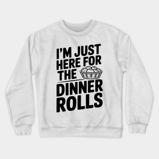I’m Just Here for the Dinner Rolls Crewneck Sweatshirt by Frank Ring