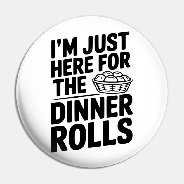 I’m Just Here for the Dinner Rolls Pin by Frank Ring