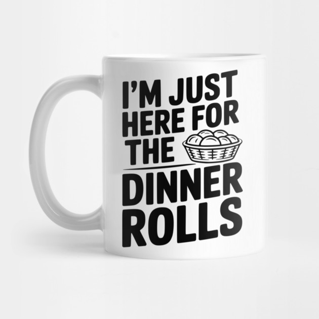 I’m Just Here for the Dinner Rolls by Frank Ring