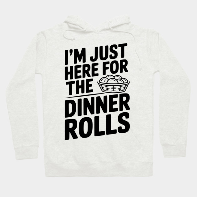 I’m Just Here for the Dinner Rolls Hoodie by Frank Ring