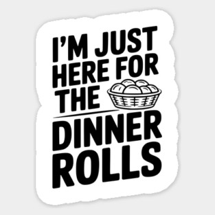 I’m Just Here for the Dinner Rolls Sticker