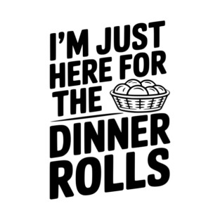I’m Just Here for the Dinner Rolls T-Shirt