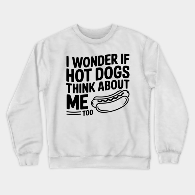 I Wonder if Hot Dogs Think About Me Too Crewneck Sweatshirt by Frank Ring