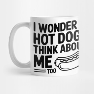 I Wonder if Hot Dogs Think About Me Too Mug