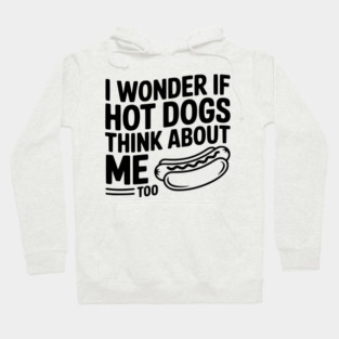 I Wonder if Hot Dogs Think About Me Too Hoodie