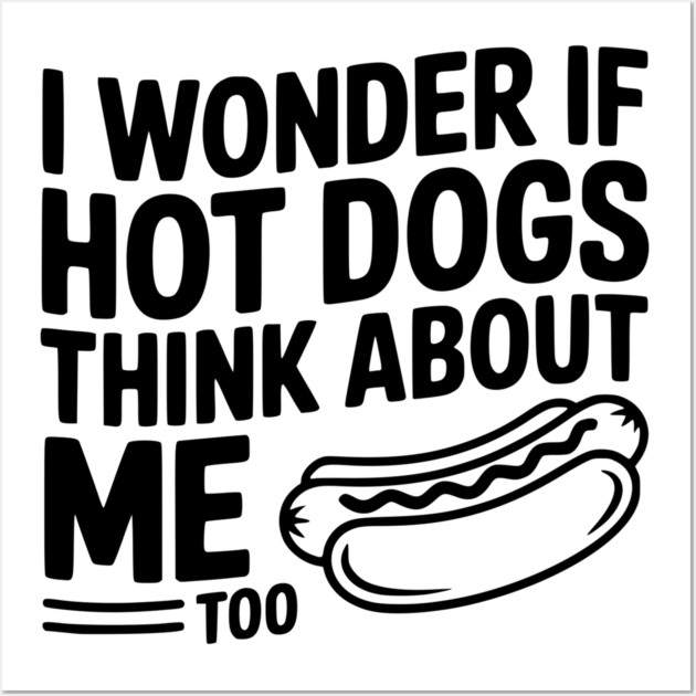 I Wonder if Hot Dogs Think About Me Too Wall Art by Frank Ring