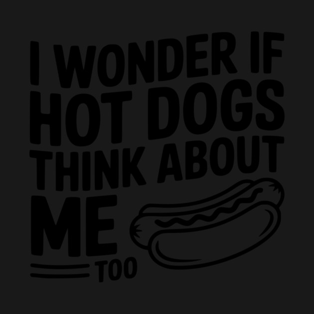 I Wonder if Hot Dogs Think About Me Too by Frank Ring