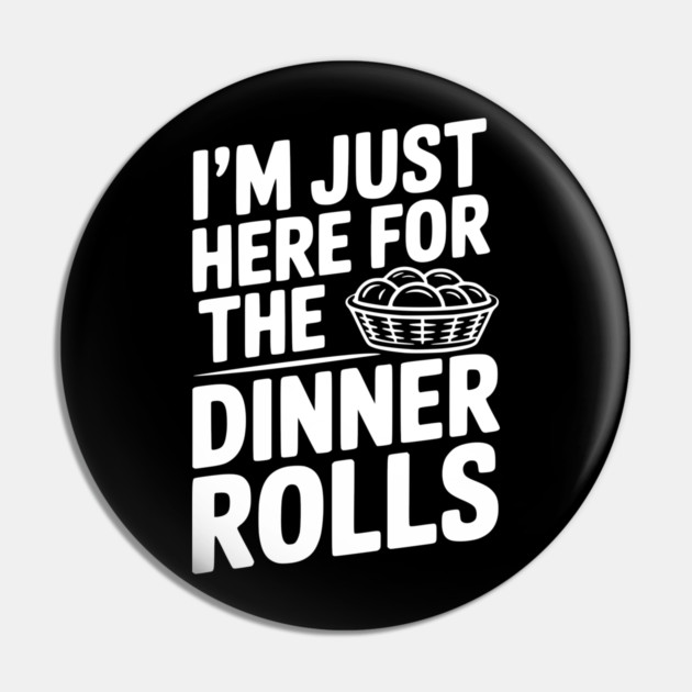 I’m Just Here for the Dinner Rolls Pin by Frank Ring