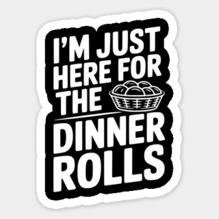 I’m Just Here for the Dinner Rolls Sticker