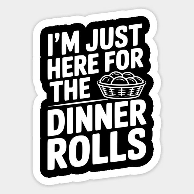 I’m Just Here for the Dinner Rolls Sticker by Frank Ring