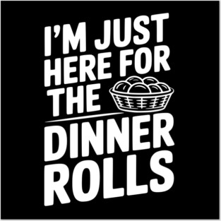 I’m Just Here for the Dinner Rolls Posters and Art