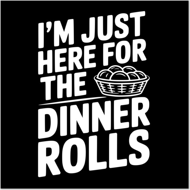 I’m Just Here for the Dinner Rolls Wall Art by Frank Ring