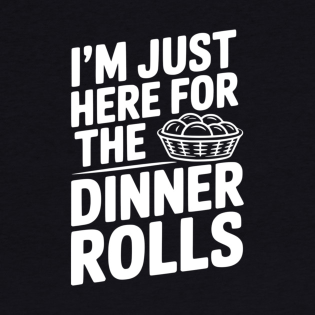 I’m Just Here for the Dinner Rolls by Frank Ring