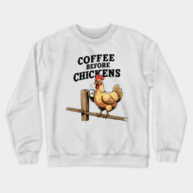 Coffee Before Chickens Crewneck Sweatshirt by faithfamilyhomedesigns