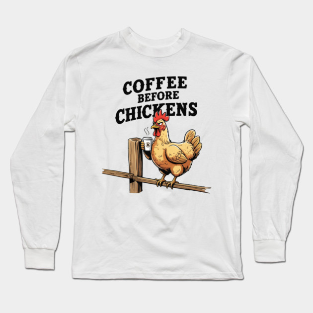 Coffee Before Chickens Long Sleeve T-Shirt by faithfamilyhomedesigns