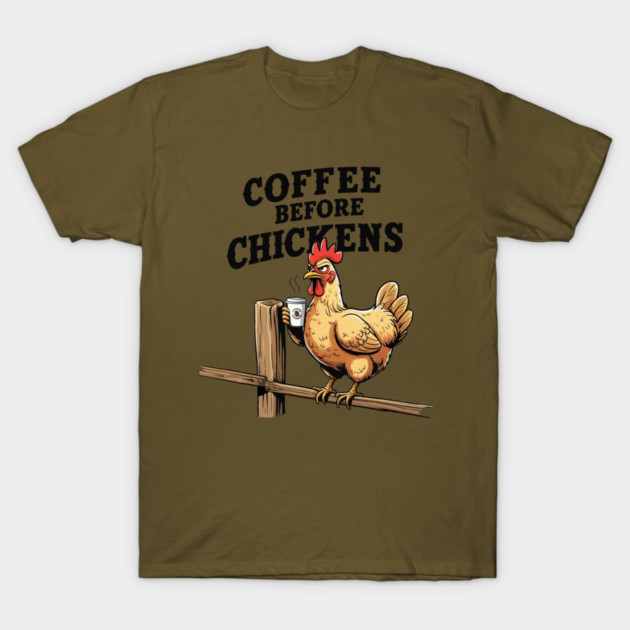 Coffee Before Chickens T-Shirt by faithfamilyhomedesigns