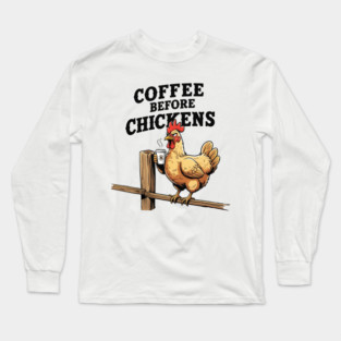 Coffee Before Chickens Long Sleeve T-Shirt