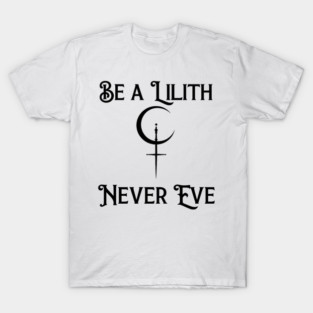 Be a Lilith Never Eve Gothic Feminist Quote T-Shirt