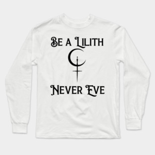 Be a Lilith Never Eve Gothic Feminist Quote Long Sleeve T-Shirt