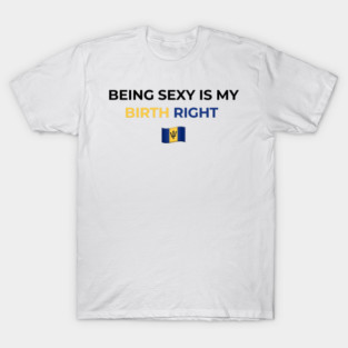 Being Sexy is My Birth Right Barbados T-Shirt T-Shirt
