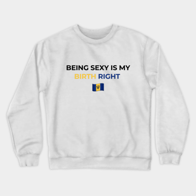 Being Sexy is My Birth Right Barbados T-Shirt Crewneck Sweatshirt by Drago