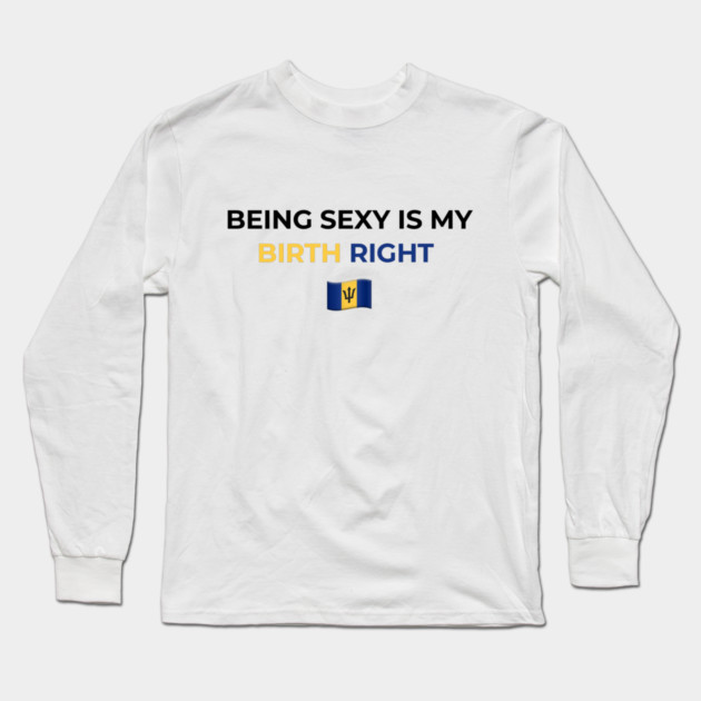 Being Sexy is My Birth Right Barbados T-Shirt Long Sleeve T-Shirt by Drago