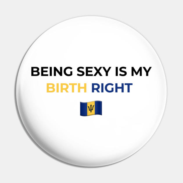 Being Sexy is My Birth Right Barbados T-Shirt Pin by Drago