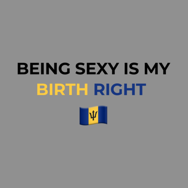 Being Sexy is My Birth Right Barbados T-Shirt by Drago