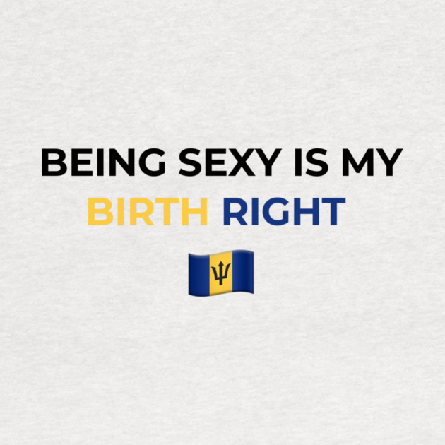 Being Sexy is My Birth Right Barbados T-Shirt by Drago