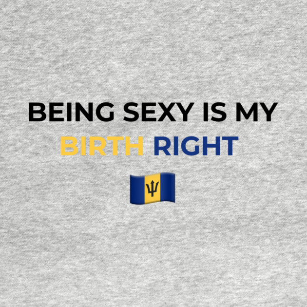 Being Sexy is My Birth Right Barbados T-Shirt by Drago