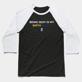 Being Sexy is My Birth Right Barbados T-Shirt Baseball T-Shirt