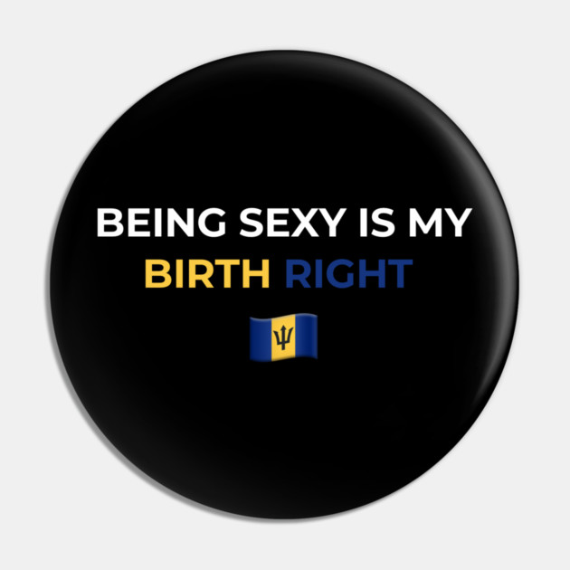 Being Sexy is My Birth Right Barbados T-Shirt Pin by Drago