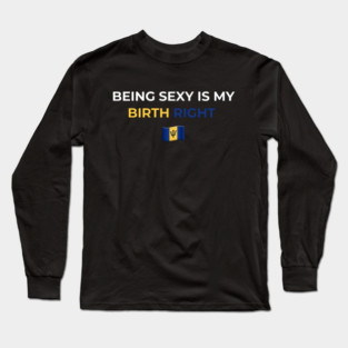 Being Sexy is My Birth Right Barbados T-Shirt Long Sleeve T-Shirt
