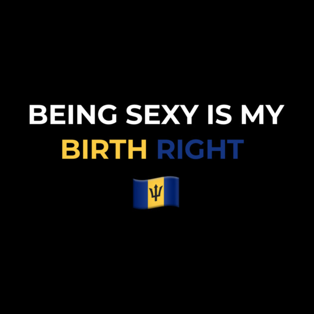 Being Sexy is My Birth Right Barbados T-Shirt by Drago