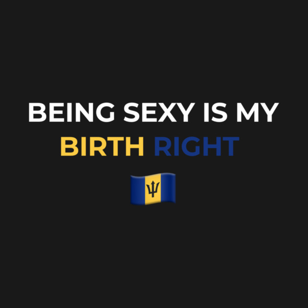 Being Sexy is My Birth Right Barbados T-Shirt by Drago