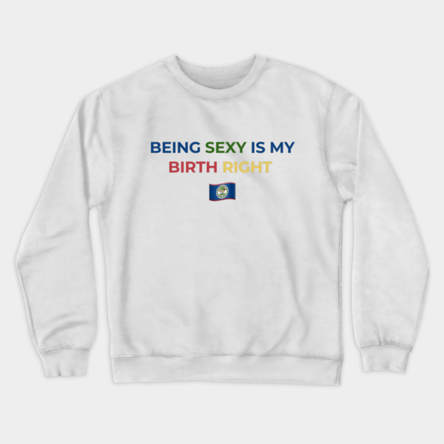 Being Sexy is My Birth Right Belize Crewneck Sweatshirt by Drago