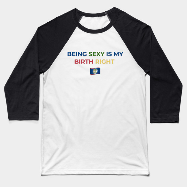 Being Sexy is My Birth Right Belize Baseball T-Shirt by Drago