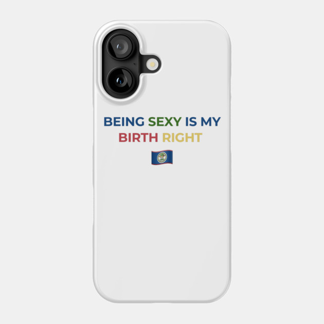 Being Sexy is My Birth Right Belize Phone Case by Drago