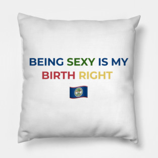 Being Sexy is My Birth Right Belize Pillow