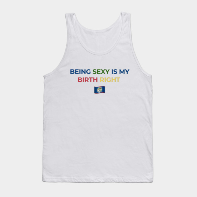 Being Sexy is My Birth Right Belize Tank Top by Drago