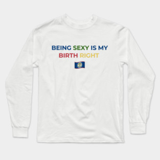 Being Sexy is My Birth Right Belize Long Sleeve T-Shirt