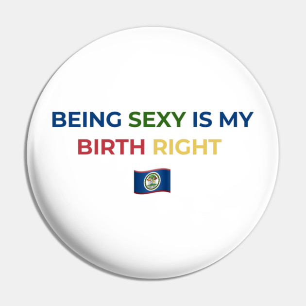 Being Sexy is My Birth Right Belize Pin by Drago