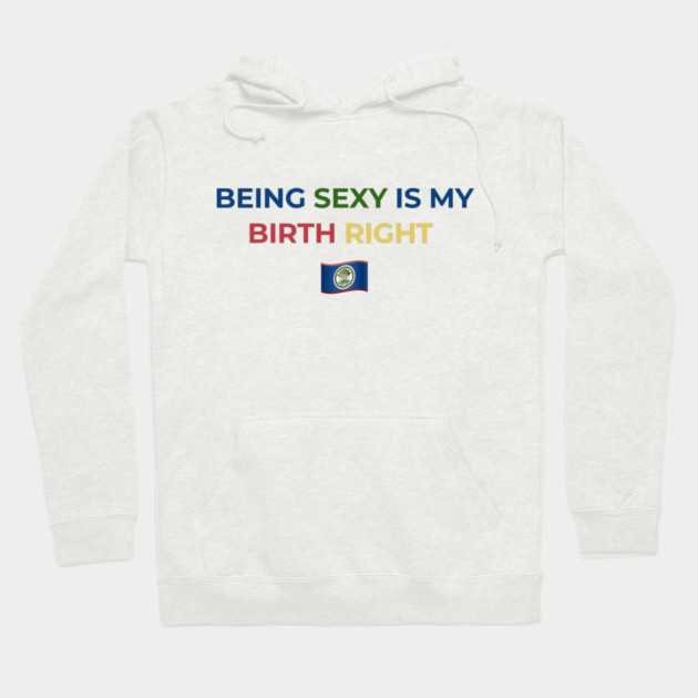 Being Sexy is My Birth Right Belize Hoodie by Drago