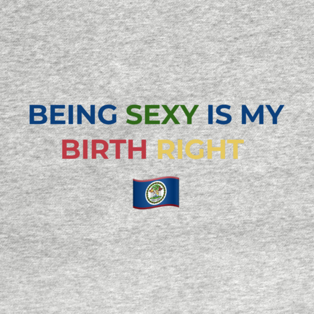 Being Sexy is My Birth Right Belize by Drago