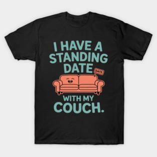 I Have a Standing Date With My Couch T-Shirt