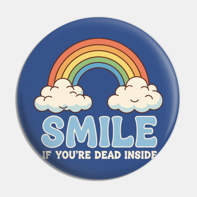 Smile If You're Dead Inside Pin by enrynz